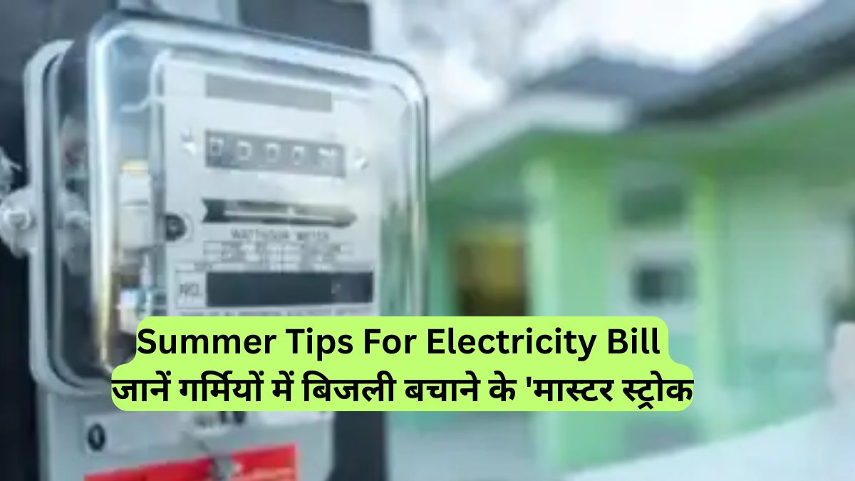 Summer Tips For Electricity Bill: जानें गर्मियों में बिजली बचाने के 'मास्टर स्ट्रोक