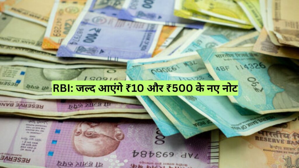 RBI: जल्द आएंगे ₹10 और ₹500 के नए नोट