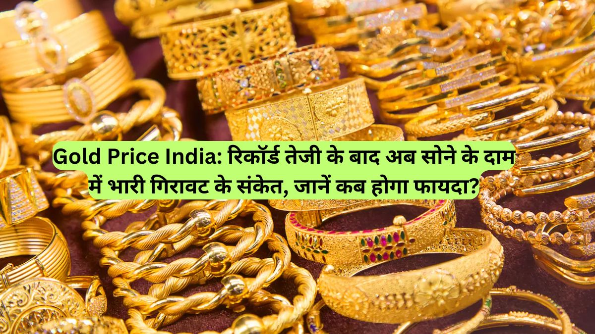 Gold Price India: रिकॉर्ड तेजी के बाद अब सोने के दाम में भारी गिरावट के संकेत, जानें कब होगा फायदा?