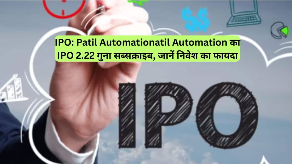 IPO: Patil Automationatil Automation का IPO 2.22 गुना सब्सक्राइब, जानें निवेश का फायदा