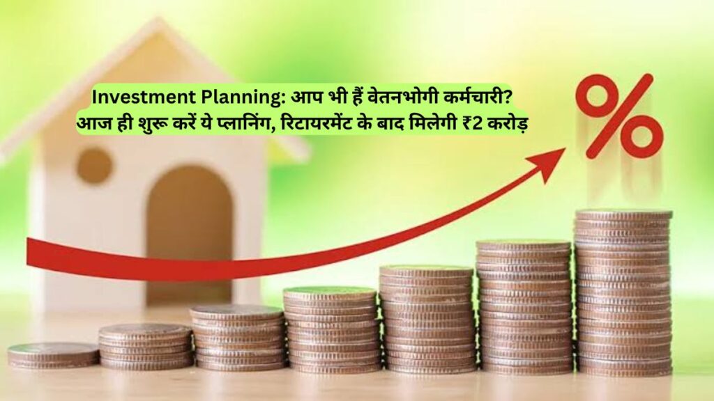 Investment Planning: आप भी हैं वेतनभोगी कर्मचारी? आज ही शुरू करें ये प्लानिंग, रिटायरमेंट के बाद मिलेगी ₹2 करोड़