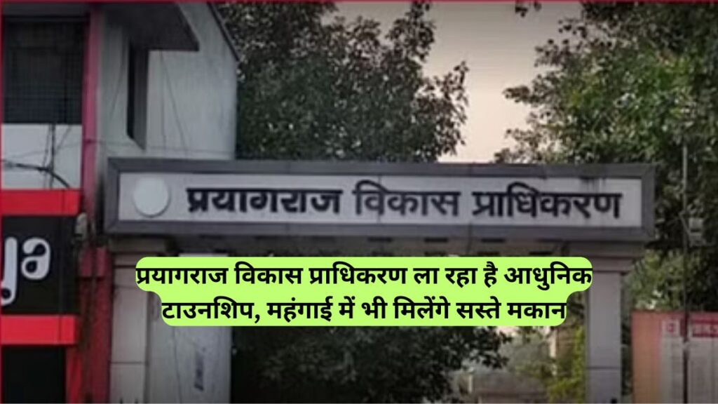 Prayagraj: प्रयागराज विकास प्राधिकरण ला रहा है आधुनिक टाउनशिप, महंगाई में भी मिलेंगे सस्ते मकान