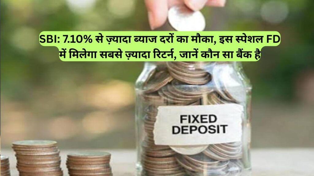 SBI: 7.10% से ज़्यादा ब्याज दरों का मौका, इस स्पेशल FD में मिलेगा सबसे ज़्यादा रिटर्न, जानें कौन सा बैंक है
