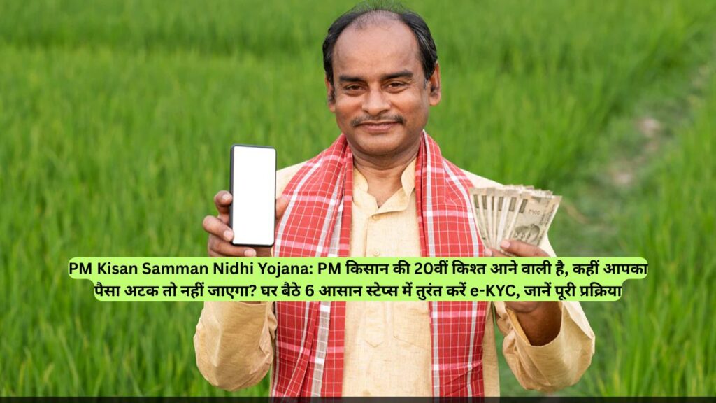 PM Kisan Samman Nidhi Yojana: PM किसान की 20वीं किश्त आने वाली है, कहीं आपका पैसा अटक तो नहीं जाएगा? घर बैठे 6 आसान स्टेप्स में तुरंत करें e-KYC, जानें पूरी प्रक्रिया