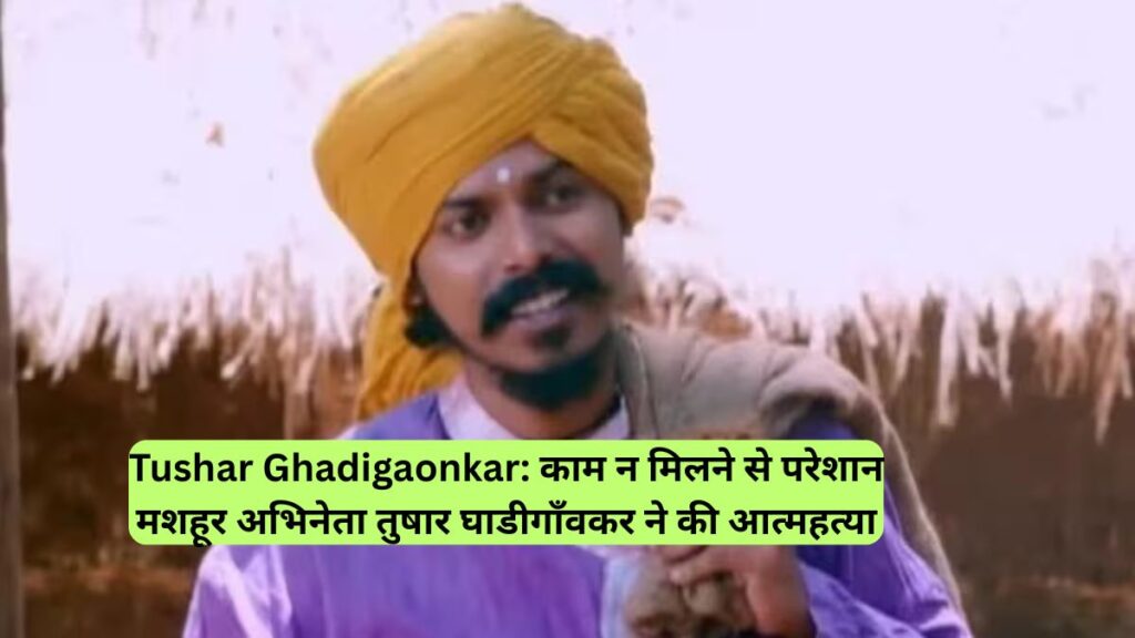 Tushar Ghadigaonkar: काम न मिलने से परेशान मशहूर अभिनेता तुषार घाडीगाँवकर ने की आत्महत्या