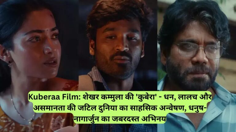 Kuberaa Film: शेखर कम्मुला की 'कुबेरा' - धन, लालच और असमानता की जटिल दुनिया का साहसिक अन्वेषण, धनुष-नागार्जुन का जबरदस्त अभिनय
