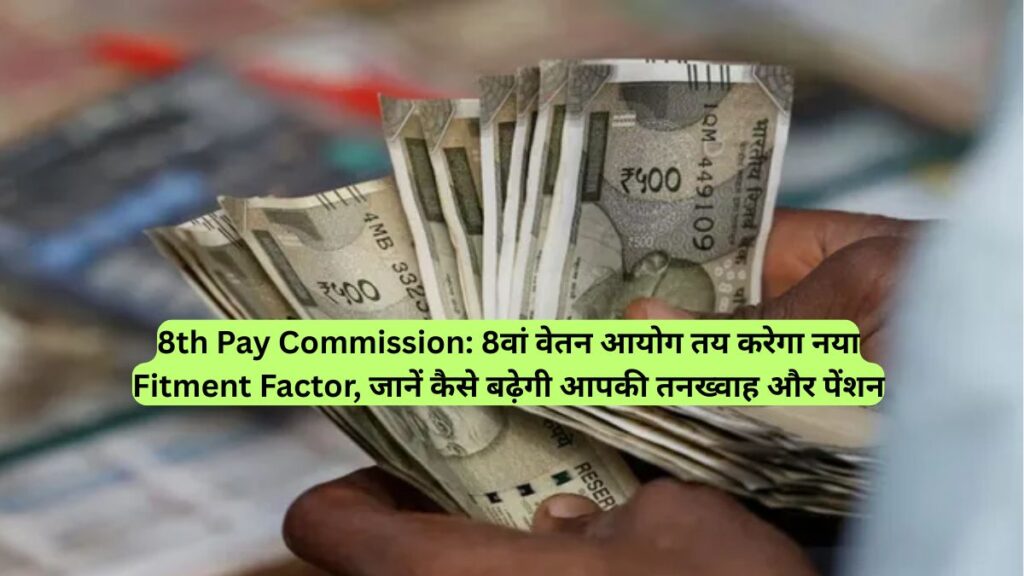 8th Pay Commission: 8वां वेतन आयोग तय करेगा नया Fitment Factor, जानें कैसे बढ़ेगी आपकी तनख्वाह और पेंशन