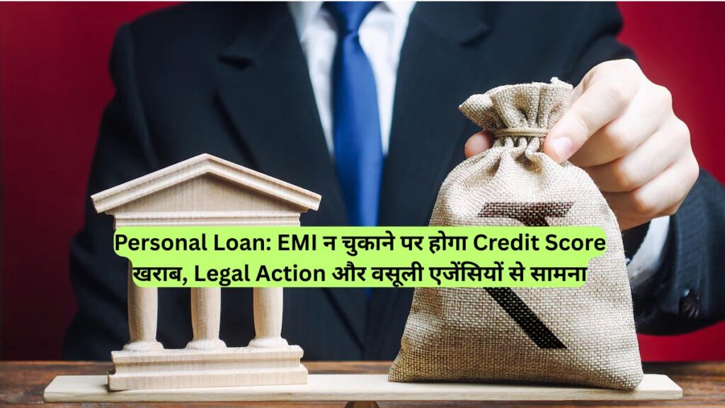 Personal Loan: EMI न चुकाने पर होगा Credit Score खराब, Legal Action और वसूली एजेंसियों से सामना