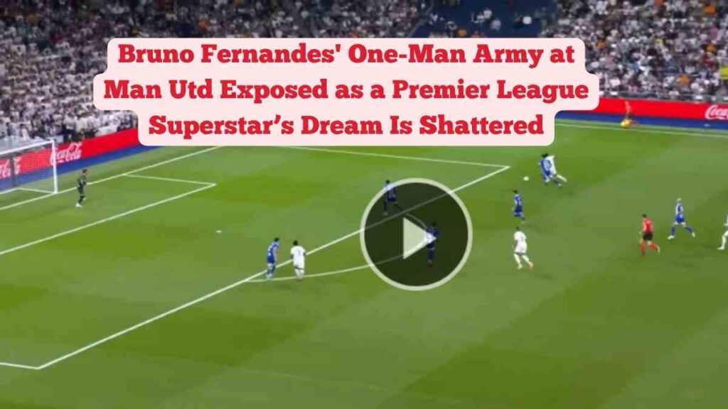 Bruno Fernandes' One-Man Army at Man Utd Exposed as a Premier League Superstar’s Dream Is Shattered