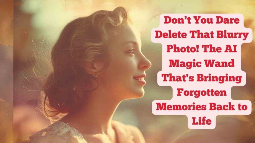 Don't You Dare Delete That Blurry Photo! The AI Magic Wand That's Bringing Forgotten Memories Back to Life
