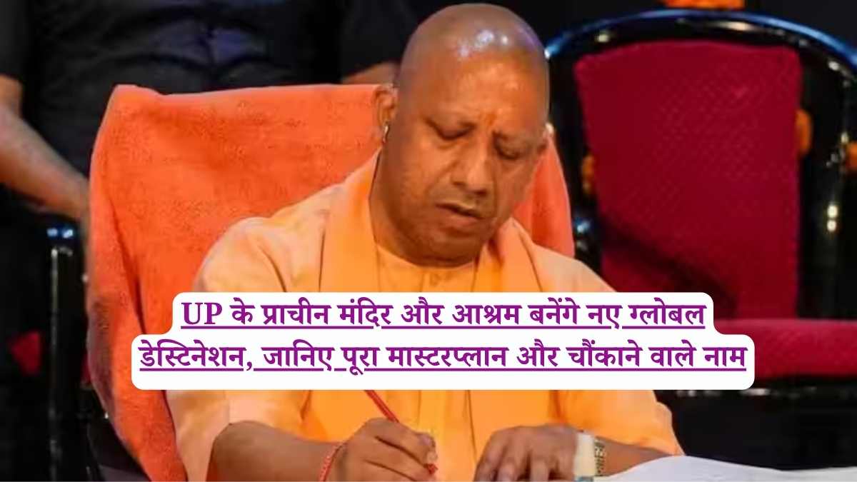 UP के प्राचीन मंदिर और आश्रम बनेंगे नए ग्लोबल डेस्टिनेशन, जानिए पूरा मास्टरप्लान और चौंकाने वाले नाम