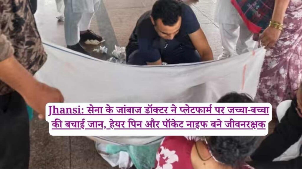 Jhansi: सेना के जांबाज डॉक्टर ने प्लेटफार्म पर जच्चा-बच्चा की बचाई जान, हेयर पिन और पॉकेट नाइफ बने जीवनरक्षक