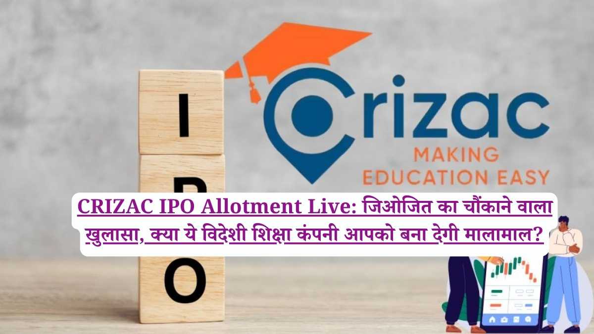 CRIZAC IPO Allotment Live: जिओजित का चौंकाने वाला खुलासा, क्या ये विदेशी शिक्षा कंपनी आपको बना देगी मालामाल?