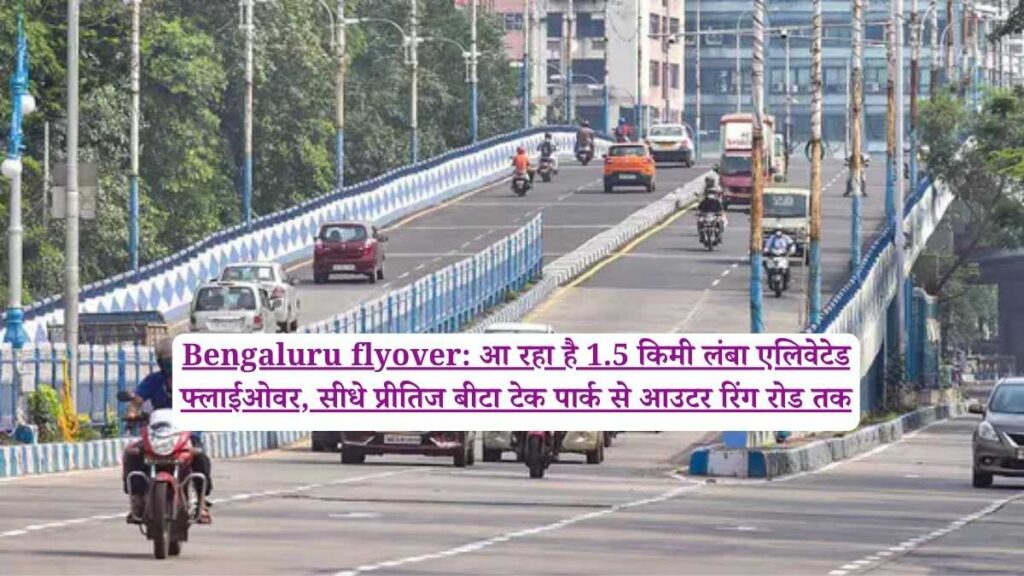 Bengaluru flyover: आ रहा है 1.5 किमी लंबा एलिवेटेड फ्लाईओवर, सीधे प्रीतिज बीटा टेक पार्क से आउटर रिंग रोड तक