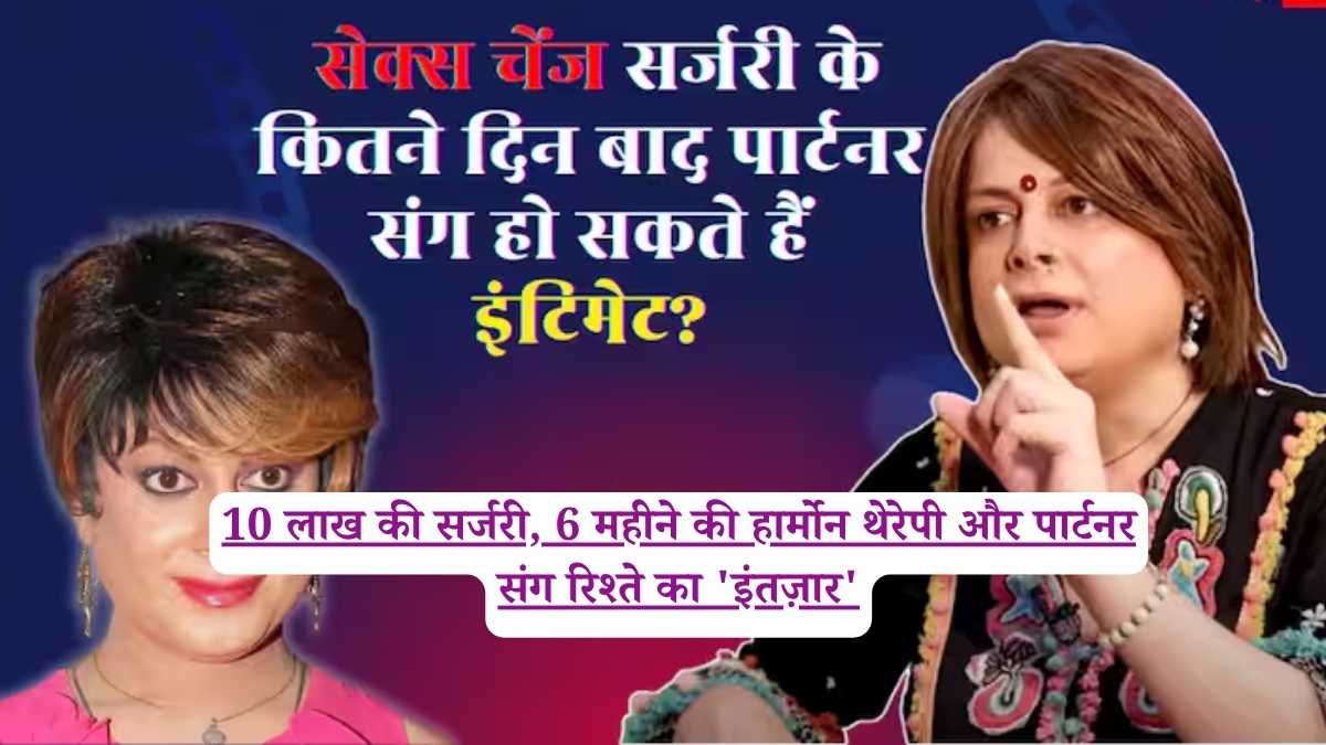 10 लाख की सर्जरी, 6 महीने की हार्मोन थेरेपी और पार्टनर संग रिश्ते का 'इंतज़ार'