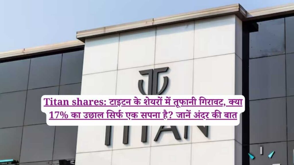 Titan shares: टाइटन के शेयरों में तूफानी गिरावट, क्या 17% का उछाल सिर्फ एक सपना है? जानें अंदर की बात