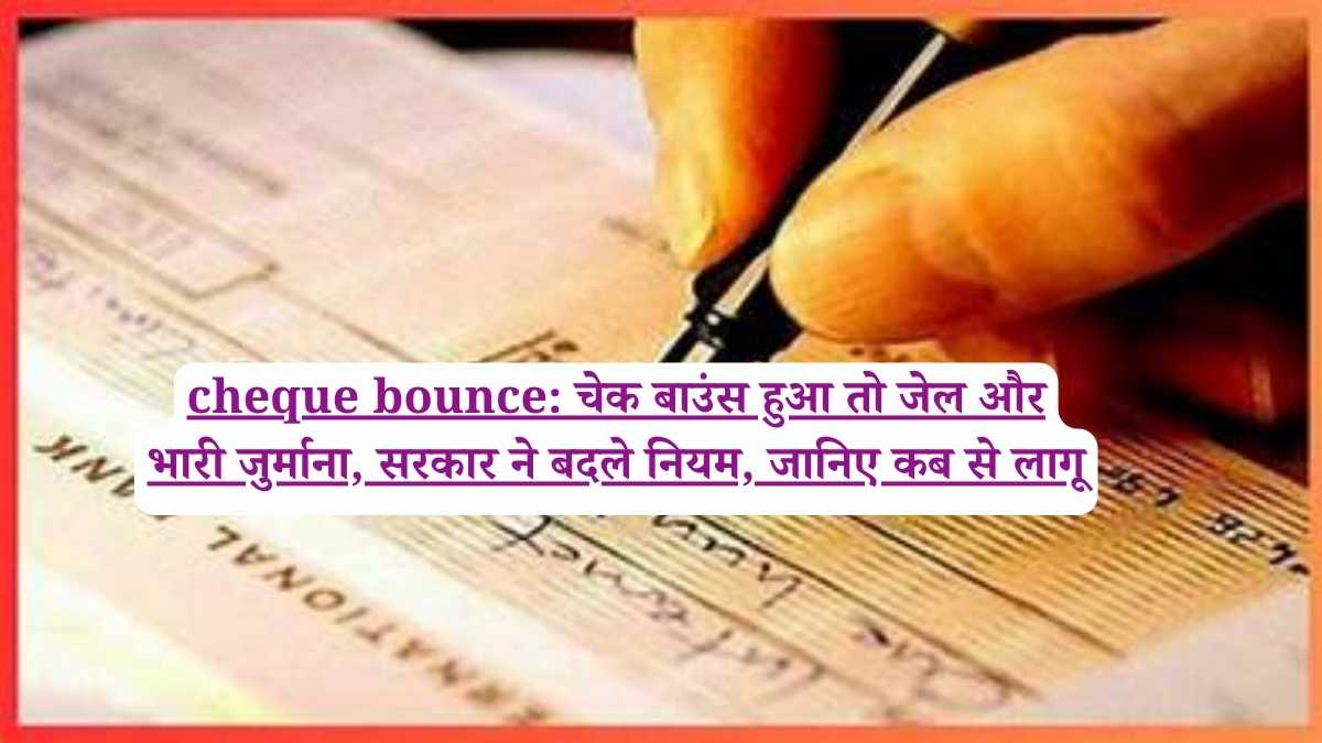 cheque bounce: चेक बाउंस हुआ तो जेल और भारी जुर्माना, सरकार ने बदले नियम, जानिए कब से लागू