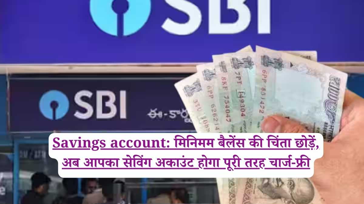 Savings account: मिनिमम बैलेंस की चिंता छोड़ें, अब आपका सेविंग अकाउंट होगा पूरी तरह चार्ज-फ्री