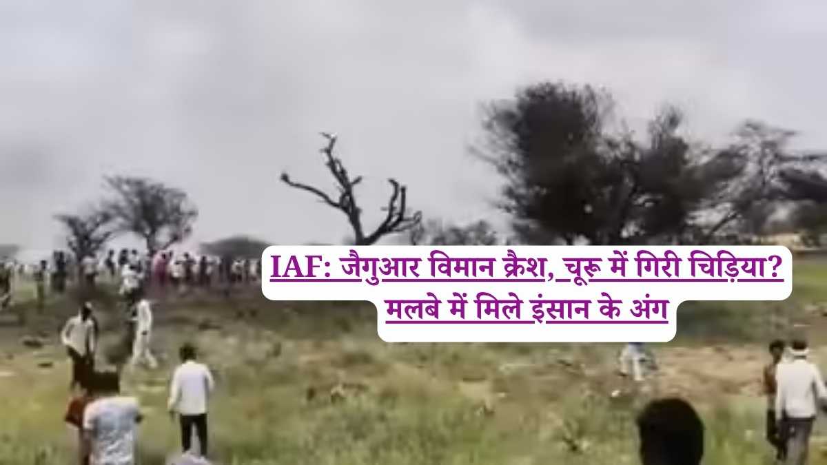 IAF: जैगुआर विमान क्रैश, चूरू में गिरी चिड़िया? मलबे में मिले इंसान के अंग