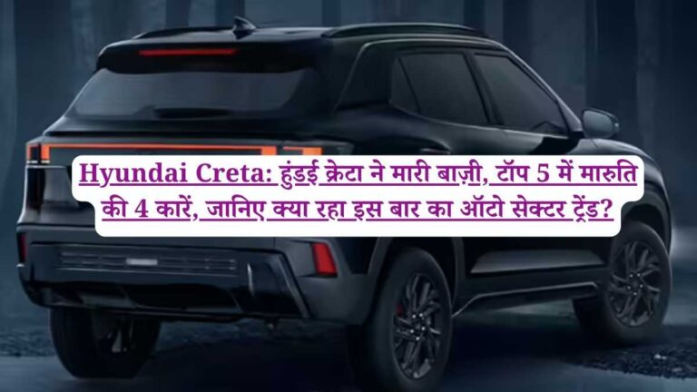 Hyundai Creta: हुंडई क्रेटा ने मारी बाज़ी, टॉप 5 में मारुति की 4 कारें, जानिए क्या रहा इस बार का ऑटो सेक्टर ट्रेंड?