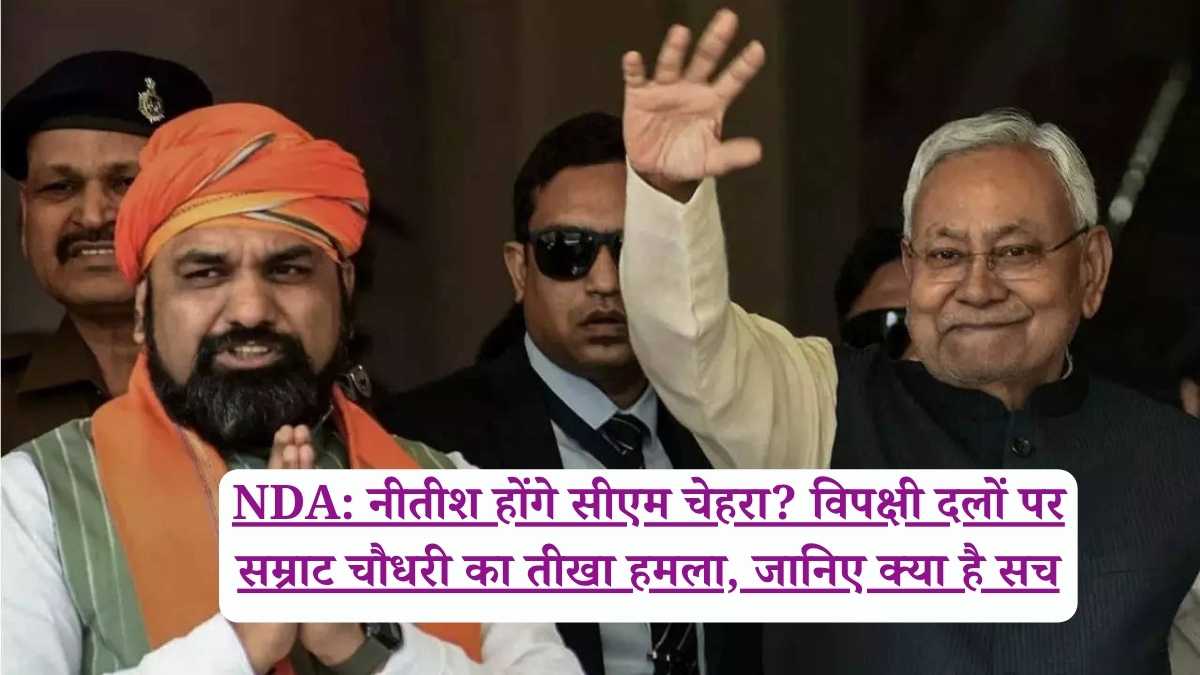 NDA: नीतीश होंगे सीएम चेहरा? विपक्षी दलों पर सम्राट चौधरी का तीखा हमला, जानिए क्या है सच