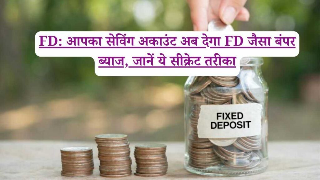 FD: आपका सेविंग अकाउंट अब देगा FD जैसा बंपर ब्याज, जानें ये सीक्रेट तरीका