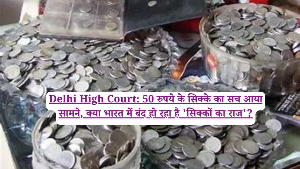 Delhi High Court: 50 रुपये के सिक्के का सच आया सामने, क्या भारत में बंद हो रहा है 'सिक्कों का राज'?