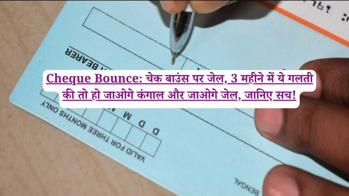 Cheque Bounce: चेक बाउंस पर जेल, 3 महीने में ये गलती की तो हो जाओगे कंगाल और जाओगे जेल, जानिए सच!