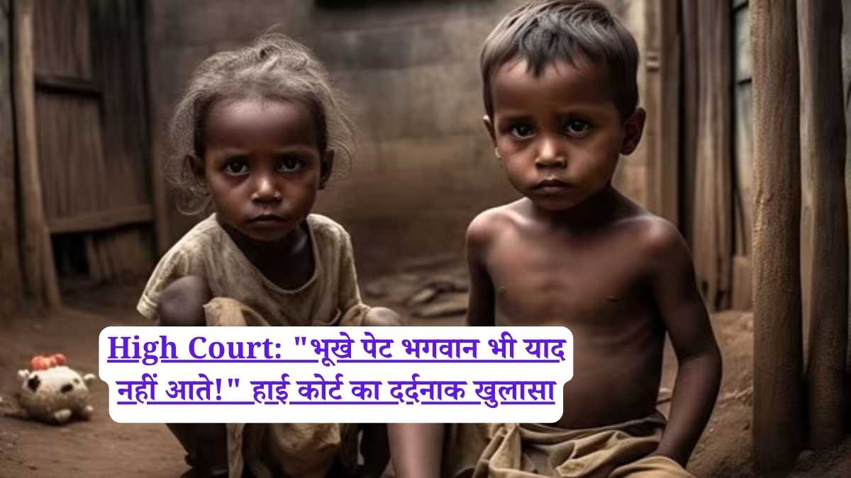 High Court: "भूखे पेट भगवान भी याद नहीं आते!" हाई कोर्ट का दर्दनाक खुलासा
