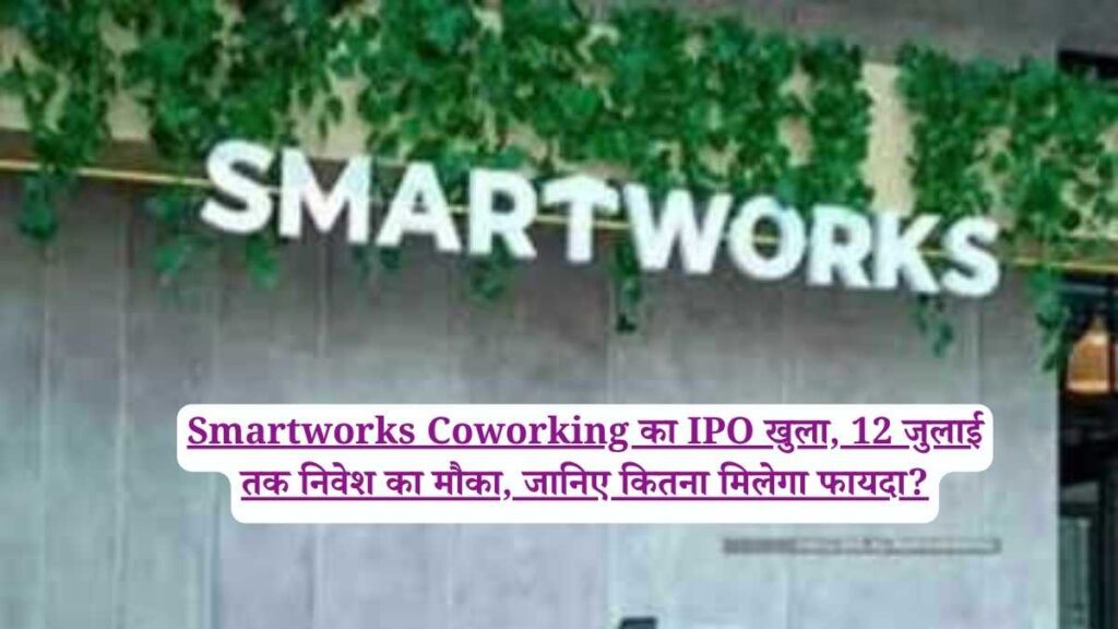 Smartworks Coworking का IPO खुला, 12 जुलाई तक निवेश का मौका, जानिए कितना मिलेगा फायदा?