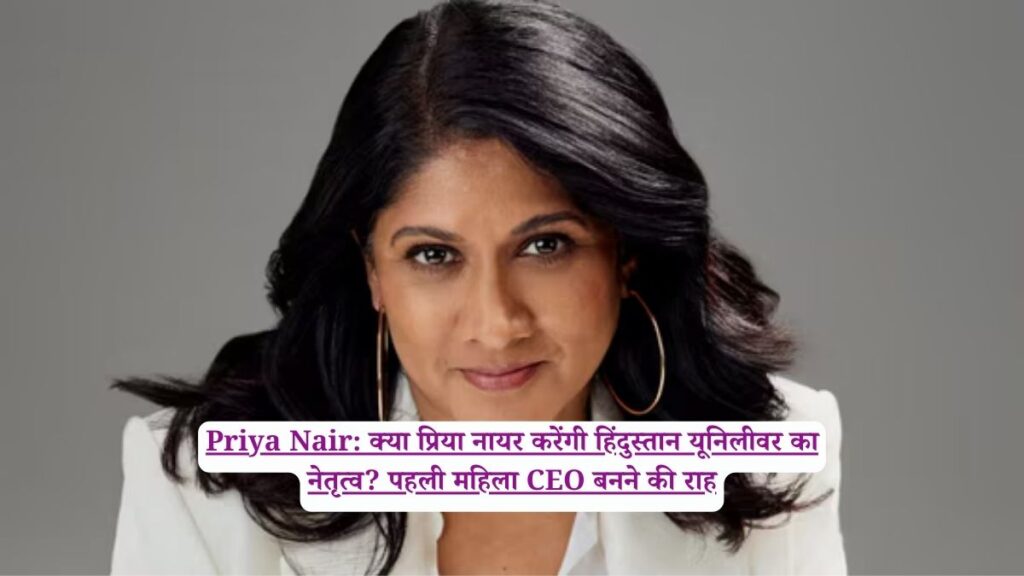 Priya Nair: क्या प्रिया नायर करेंगी हिंदुस्तान यूनिलीवर का नेतृत्व? पहली महिला CEO बनने की राह