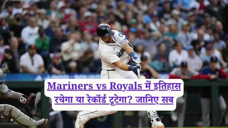 Mariners vs Royals में इतिहास रचेगा या रेकॉर्ड टूटेगा? जानिए सब