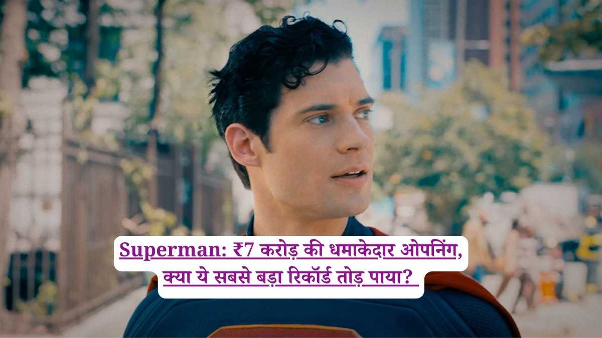 Superman: ₹7 करोड़ की धमाकेदार ओपनिंग, क्या ये सबसे बड़ा रिकॉर्ड तोड़ पाया? 
