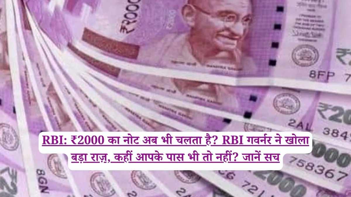 RBI: ₹2000 का नोट अब भी चलता है? RBI गवर्नर ने खोला बड़ा राज़, कहीं आपके पास भी तो नहीं? जानें सच