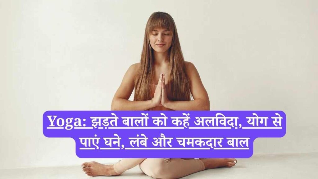 Yoga: झड़ते बालों को कहें अलविदा, योग से पाएं घने, लंबे और चमकदार बाल