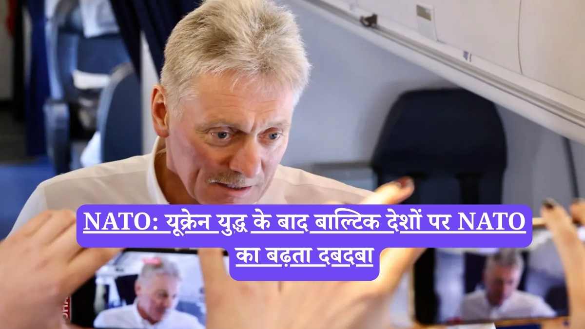 NATO: यूक्रेन युद्ध के बाद बाल्टिक देशों पर NATO का बढ़ता दबदबा
