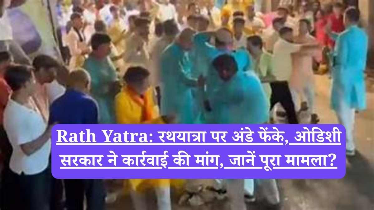 Rath Yatra पर अंडे फेंके, ओडिशी सरकार ने कार्रवाई की मांग, जानें पूरा मामला?