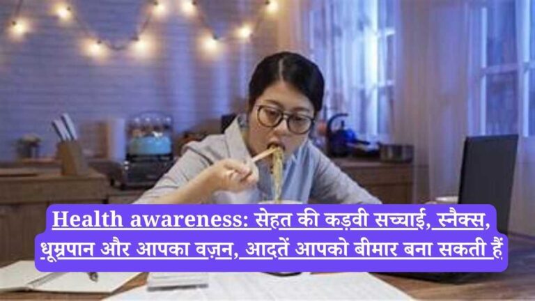 Health awareness: सेहत की कड़वी सच्चाई, स्नैक्स, धूम्रपान और आपका वज़न, आदतें आपको बीमार बना सकती हैं