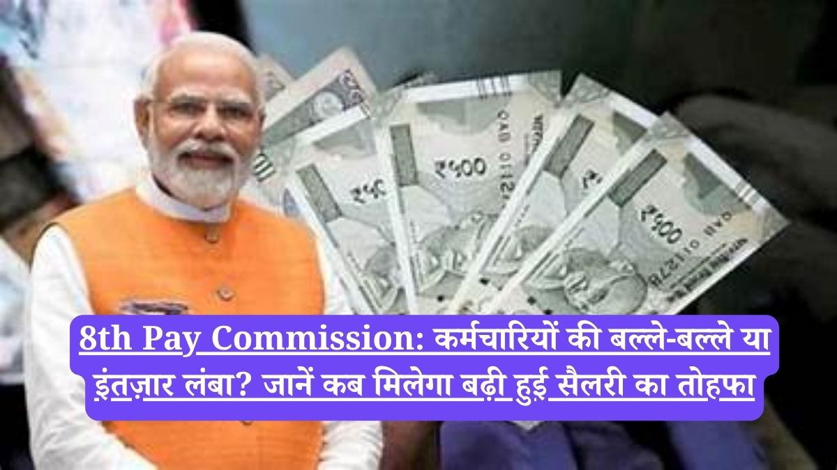 8th Pay Commission: कर्मचारियों की बल्ले-बल्ले या इंतज़ार लंबा? जानें कब मिलेगा बढ़ी हुई सैलरी का तोहफा