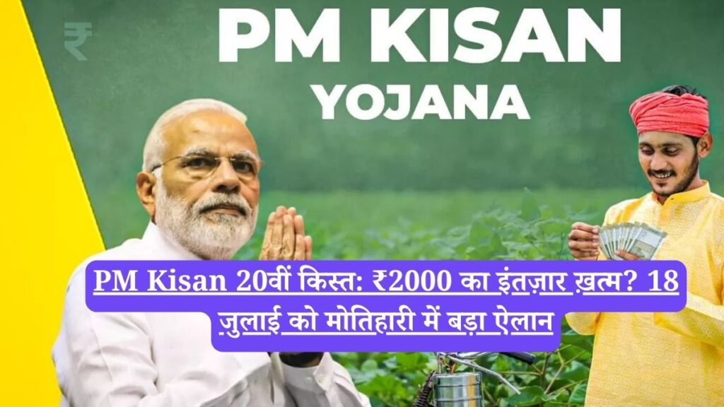 PM Kisan 20वीं किस्त: ₹2000 का इंतज़ार ख़त्म? 18 जुलाई को मोतिहारी में बड़ा ऐलान