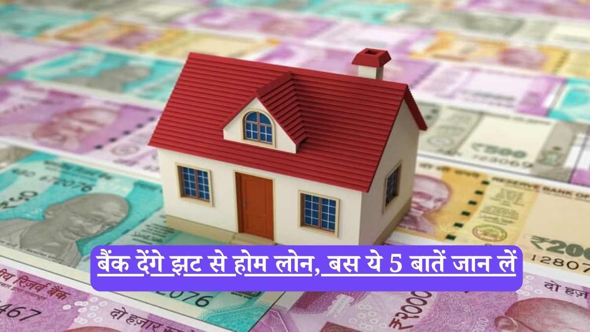 Home Loan: बैंक देंगे झट से होम लोन, बस ये 5 बातें जान लें