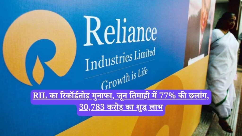 RIL का रिकॉर्डतोड़ मुनाफा, जून तिमाही में 77% की छलांग, 30,783 करोड़ का शुद्ध लाभ