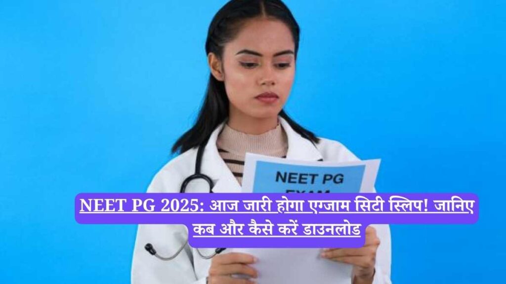 NEET PG 2025: आज जारी होगा एग्जाम सिटी स्लिप, जानिए कब और कैसे करें डाउनलोड