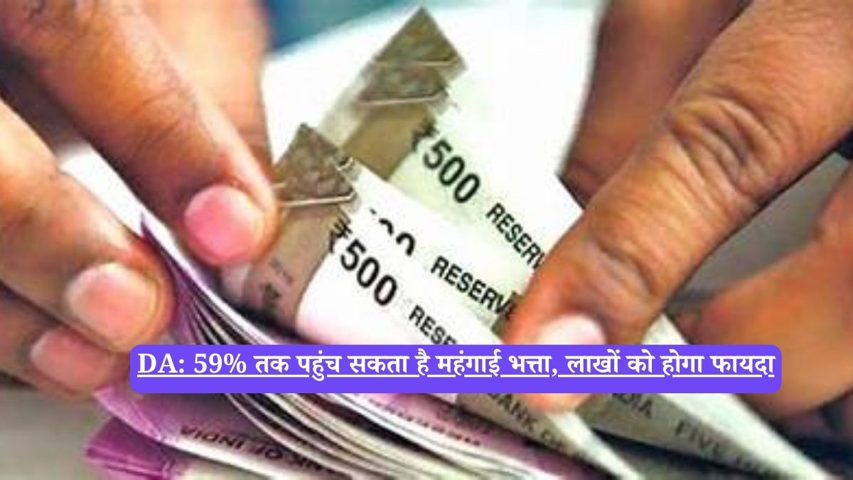 DA: 59% तक पहुंच सकता है महंगाई भत्ता, लाखों को होगा फायदा