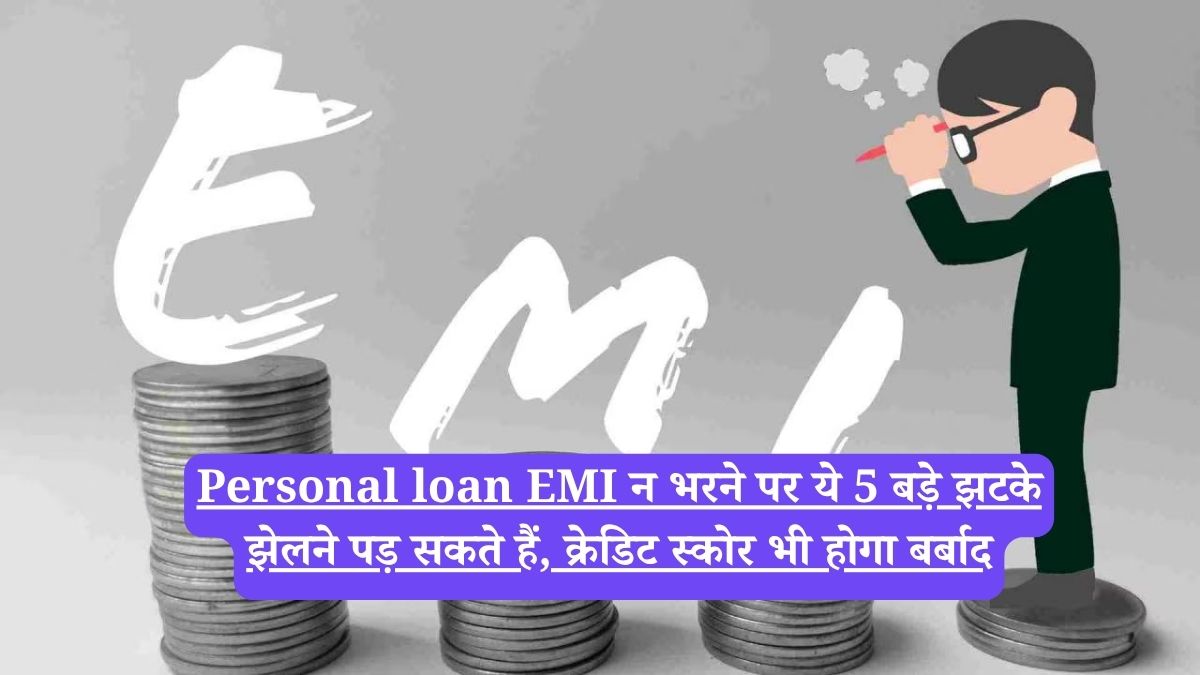 Personal loan EMI न भरने पर ये 5 बड़े झटके झेलने पड़ सकते हैं, क्रेडिट स्कोर भी होगा बर्बाद