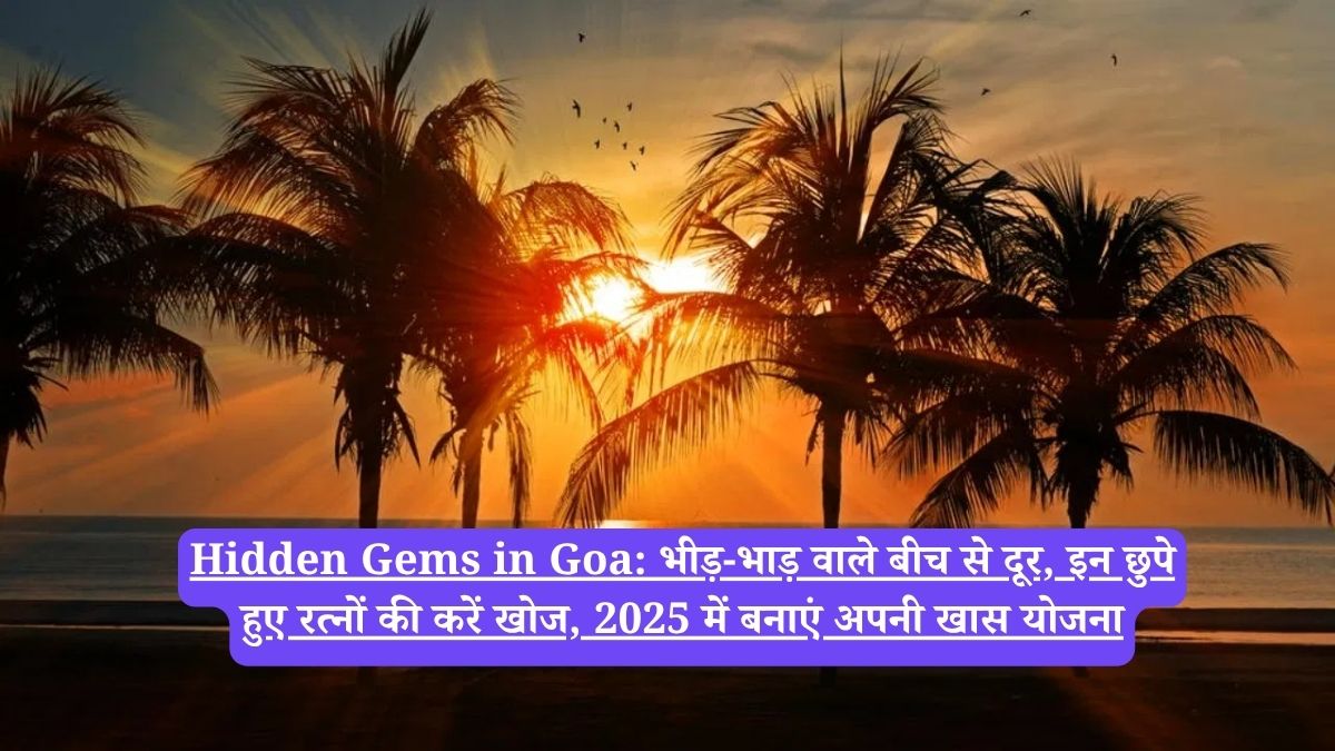 Hidden Gems in Goa: भीड़-भाड़ वाले बीच से दूर, इन छुपे हुए रत्नों की करें खोज, 2025 में बनाएं अपनी खास योजना