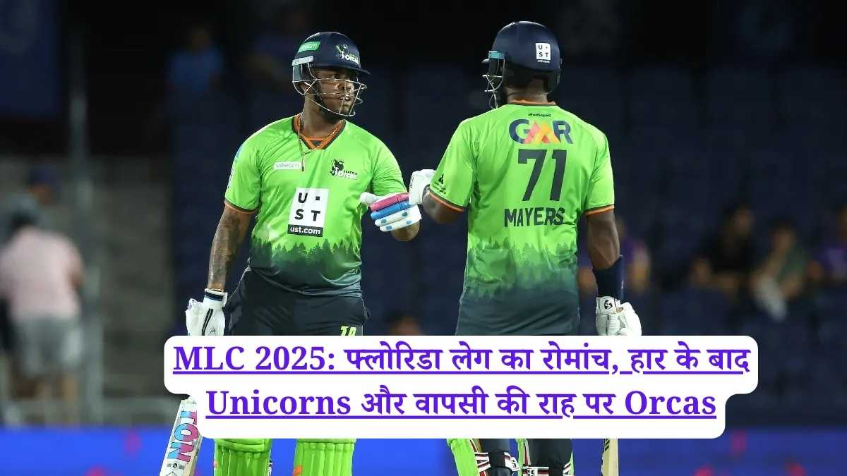 MLC 2025: फ्लोरिडा लेग का रोमांच, हार के बाद Unicorns और वापसी की राह पर Orcas