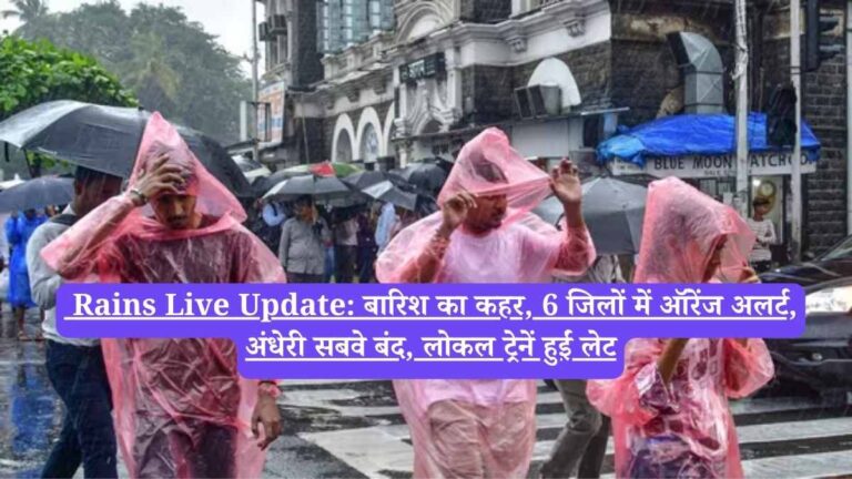 Rains Live Update: बारिश का कहर, 6 जिलों में ऑरेंज अलर्ट, अंधेरी सबवे बंद, लोकल ट्रेनें हुईं लेट