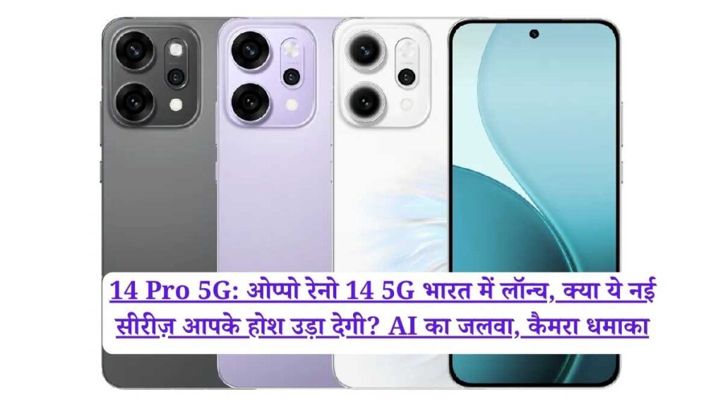 14 Pro 5G: ओप्पो रेनो 14 5G भारत में लॉन्च, क्या ये नई सीरीज़ आपके होश उड़ा देगी? AI का जलवा, कैमरा धमाका