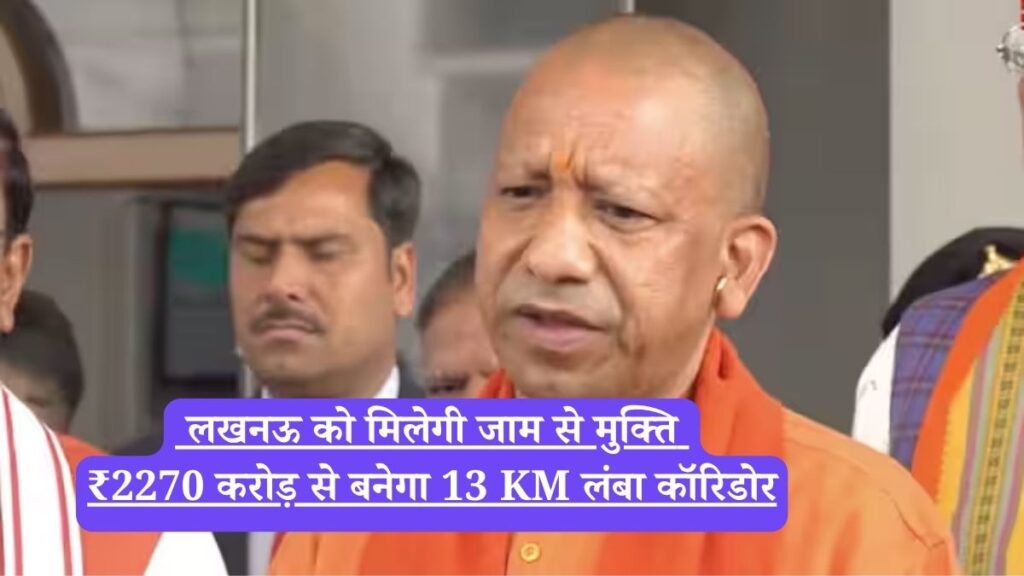 Yogi Adityanath government: लखनऊ को मिलेगी जाम से मुक्ति, ₹2270 करोड़ से बनेगा 13 KM लंबा कॉरिडोर, 20 मिनट में हजरतगंज पहुंचेंगे लोग